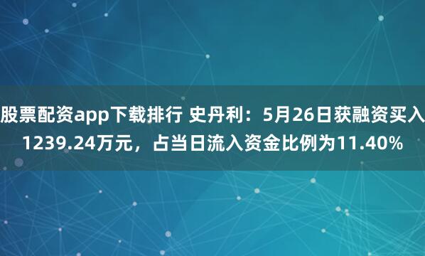 股票配资app下载排行 史丹利：5月26日获融资买入1239.24万元，占当日流入资金比例为11.40%