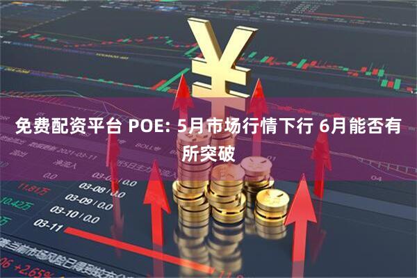 免费配资平台 POE: 5月市场行情下行 6月能否有所突破